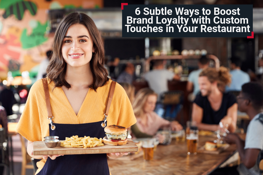 6 Subtle Ways to Boost Brand Loyalty with Custom Touches in Your Restaurant