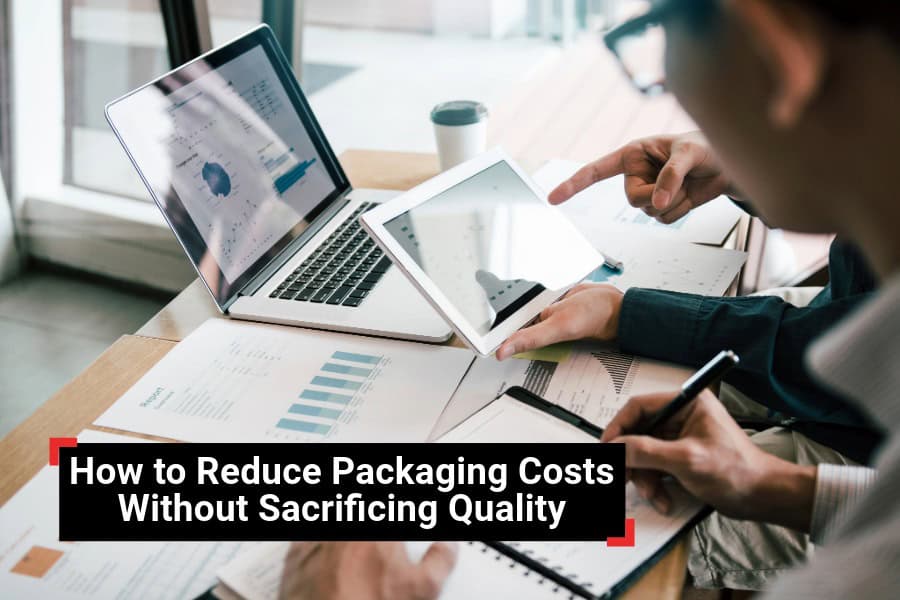 How to Reduce Packaging Costs Without Sacrificing Quality